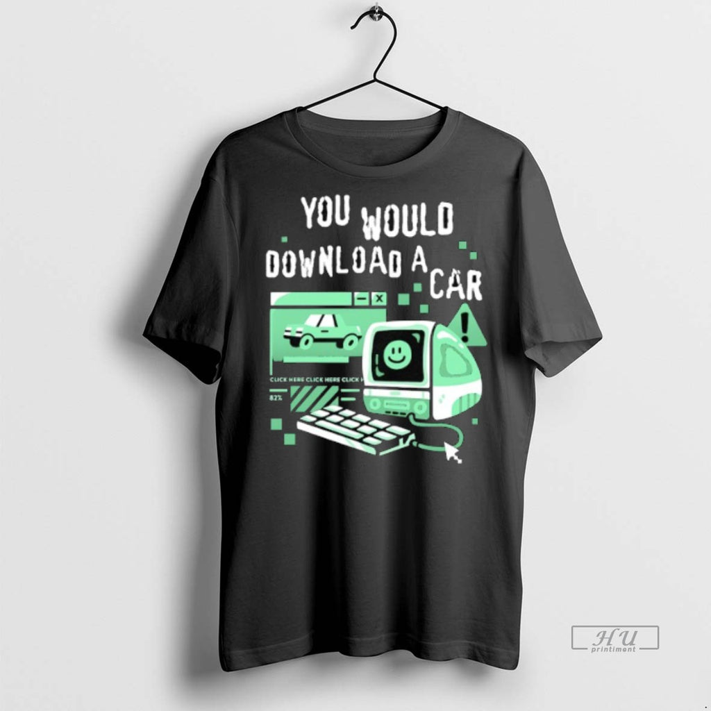 Officials Trending You Would Download A Car Computer Tee Shirt Sweater