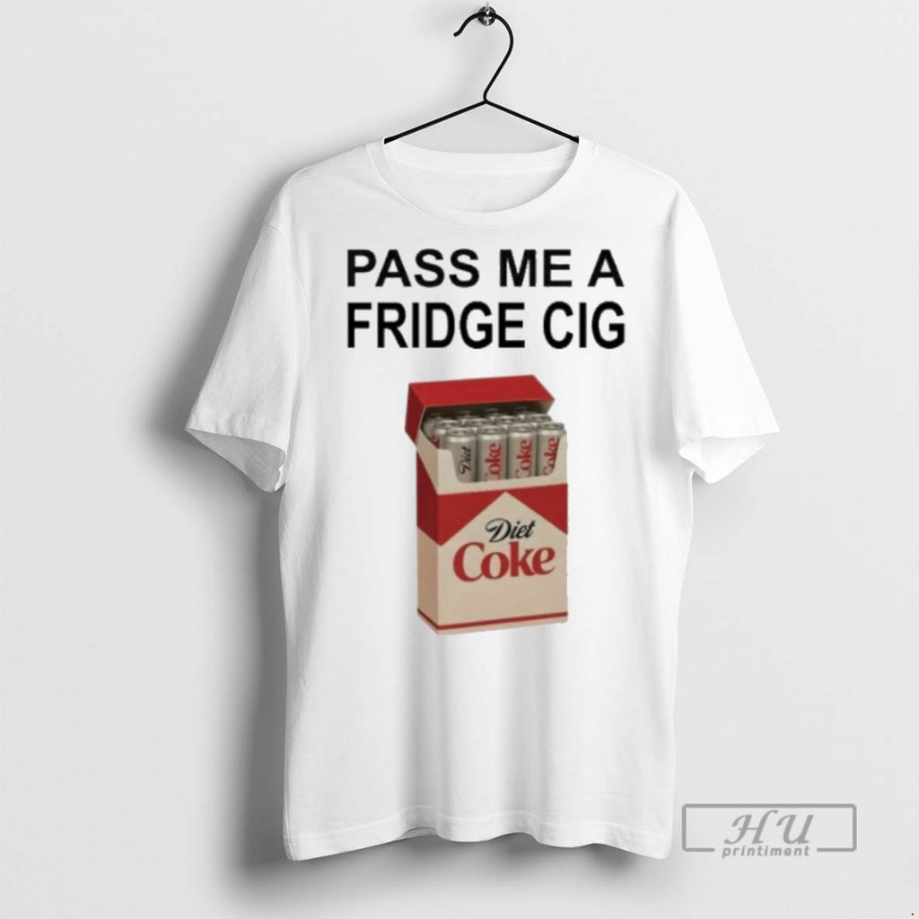 Officials Trending Pass Me A Fridge Cig Diet Coke T Shirt Sweatshirt Hoodies