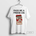 Officials Trending Pass Me A Fridge Cig Diet Coke T Shirt Sweatshirt Hoodies