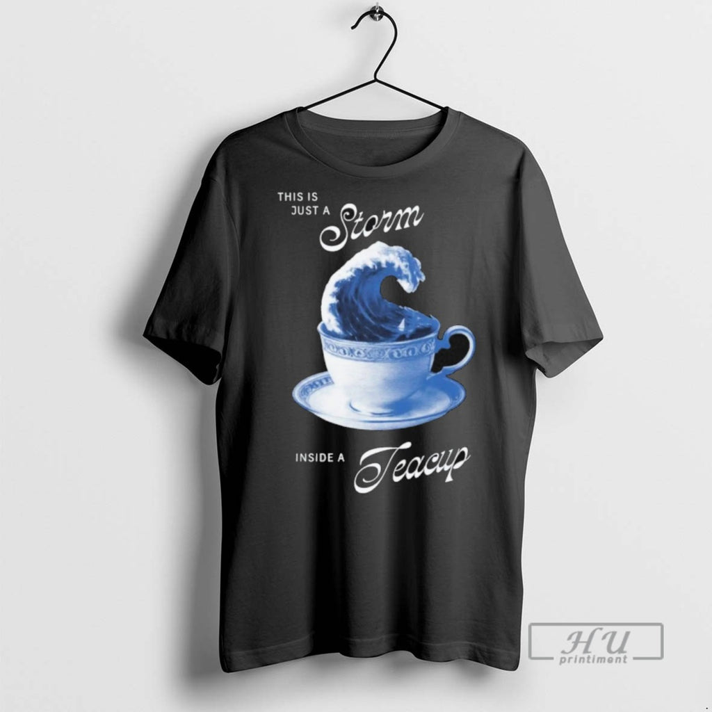 Officials Trending This Is Just A Storm Inside A Teacup T Shirt Sweatshirt Hoodies