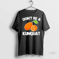 Officials Trendy Dont Be A Kumquat Shirt Sweater