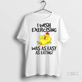 Officials Trendy Chicken I Wish Exercising Was As Easy As Eating T Shirt Dgynlb
