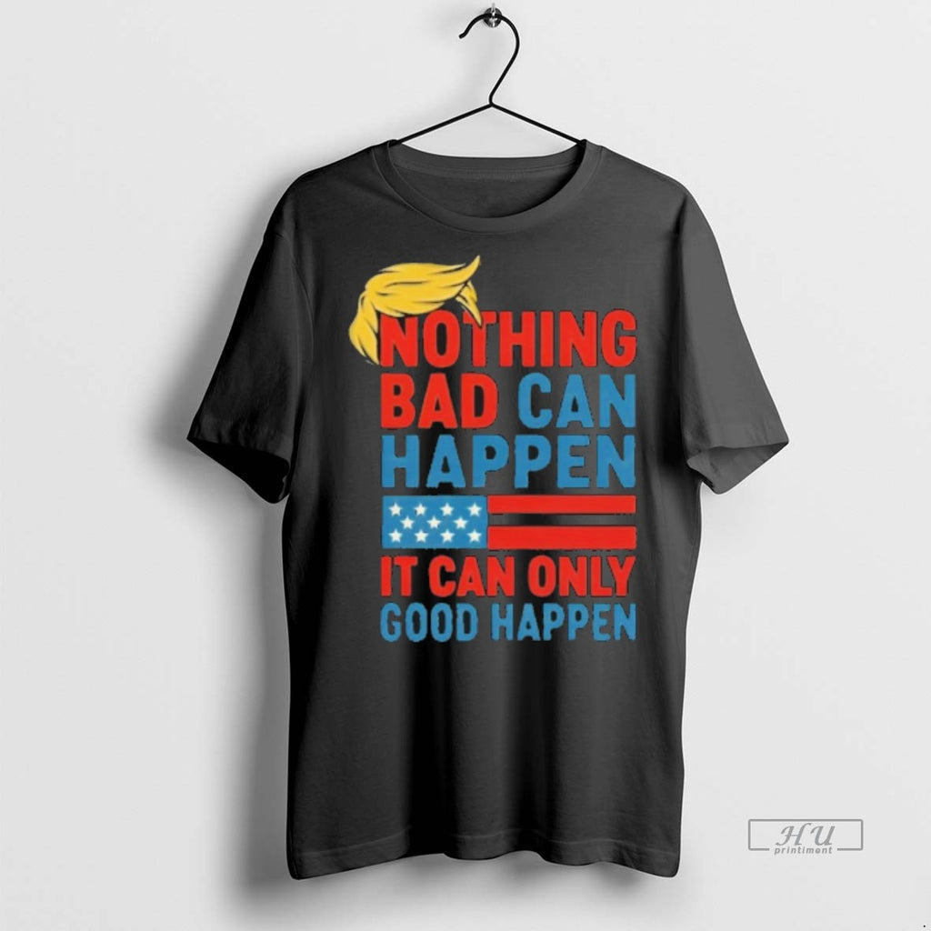 Officials Trump It Can Only Good Happen Tee Shirt Sweater