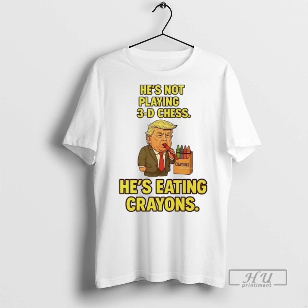 Officials Trump Hes Not Playing 3d Chess Hes Eating Crayons T Shirts