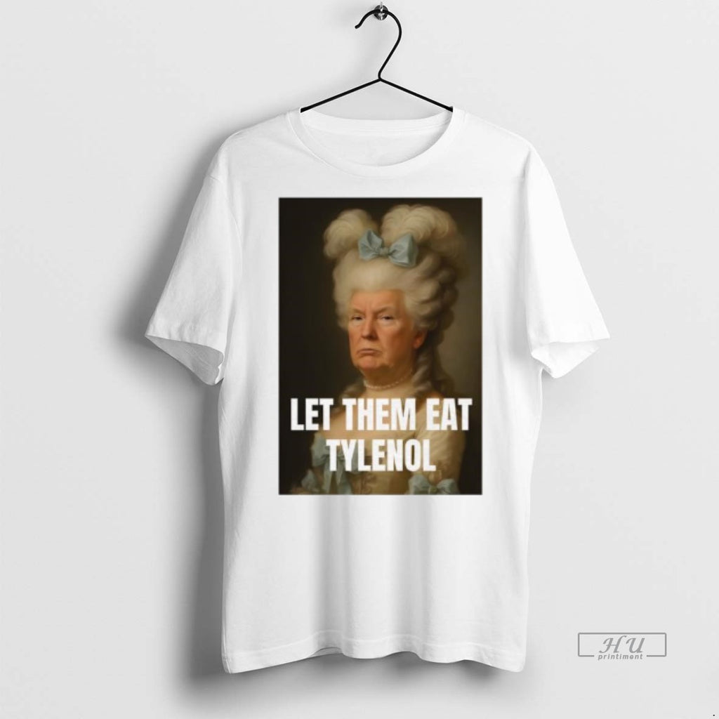 Officials Trump Let Them Eat Tylenol Satirical Political Commentary Tee Shirt Sweater