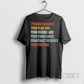 Officials Tyranny Requires Your Fear Silence Compliance Democracy Requires Your Courage T Shirt