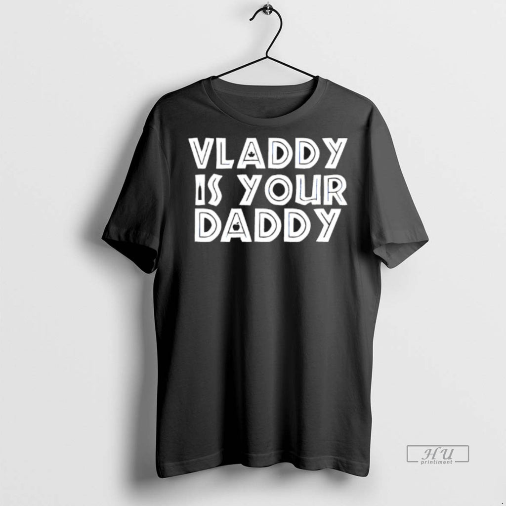 Officials Vladimir Guerrero Jr Toronto Blue Jays Vladdy Is Your Daddy Tee Shirt Sweater