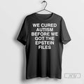 Officials We Cured Autism Before We Got The Epstein Files T Shirts