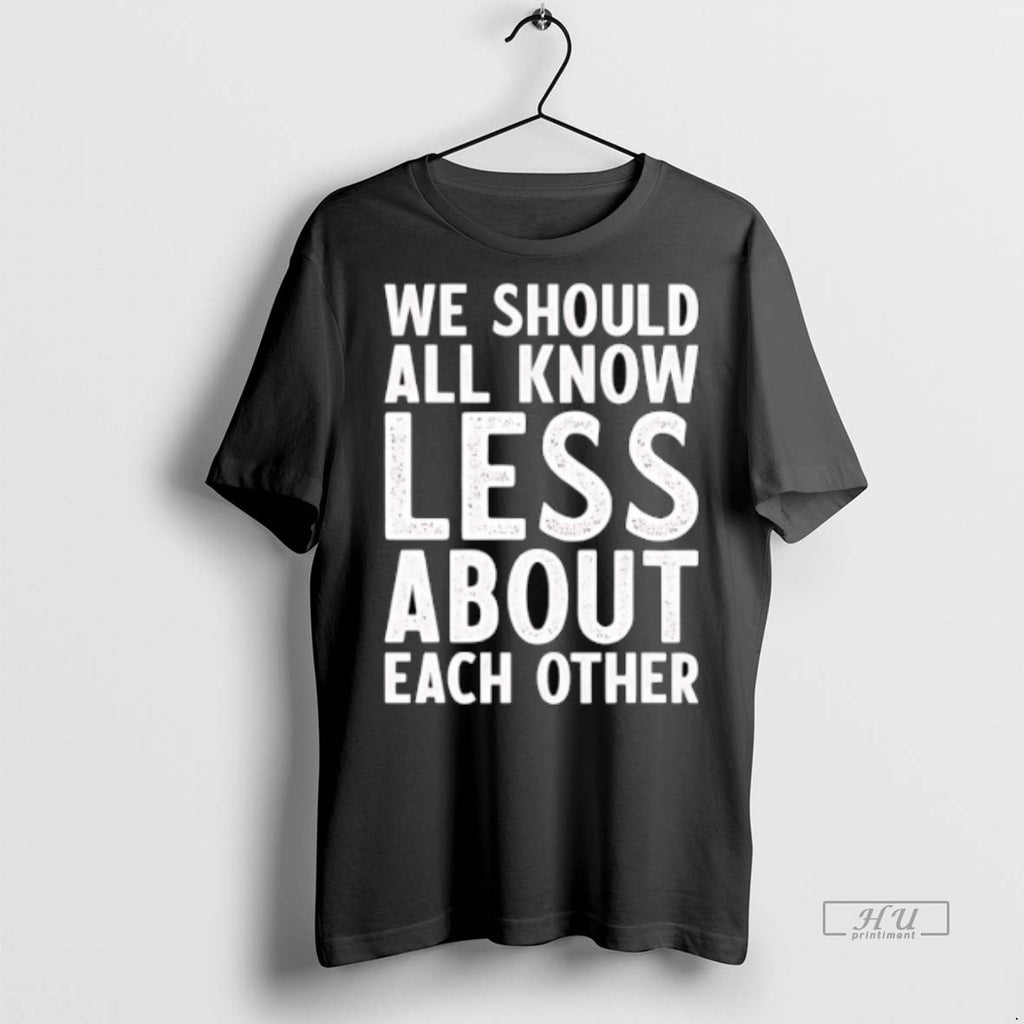Officials We Should All Know Less About Each Other Tee Shirt Sweater
