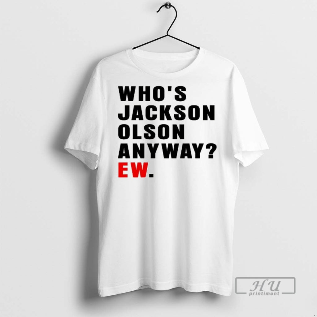 Officials Whos Jackson Olson Anyway Ew T Shirts