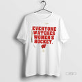 Officials Wisconsin Badgers Everyone Watches Womens Hockey 2 Sided T Shirt Sweater
