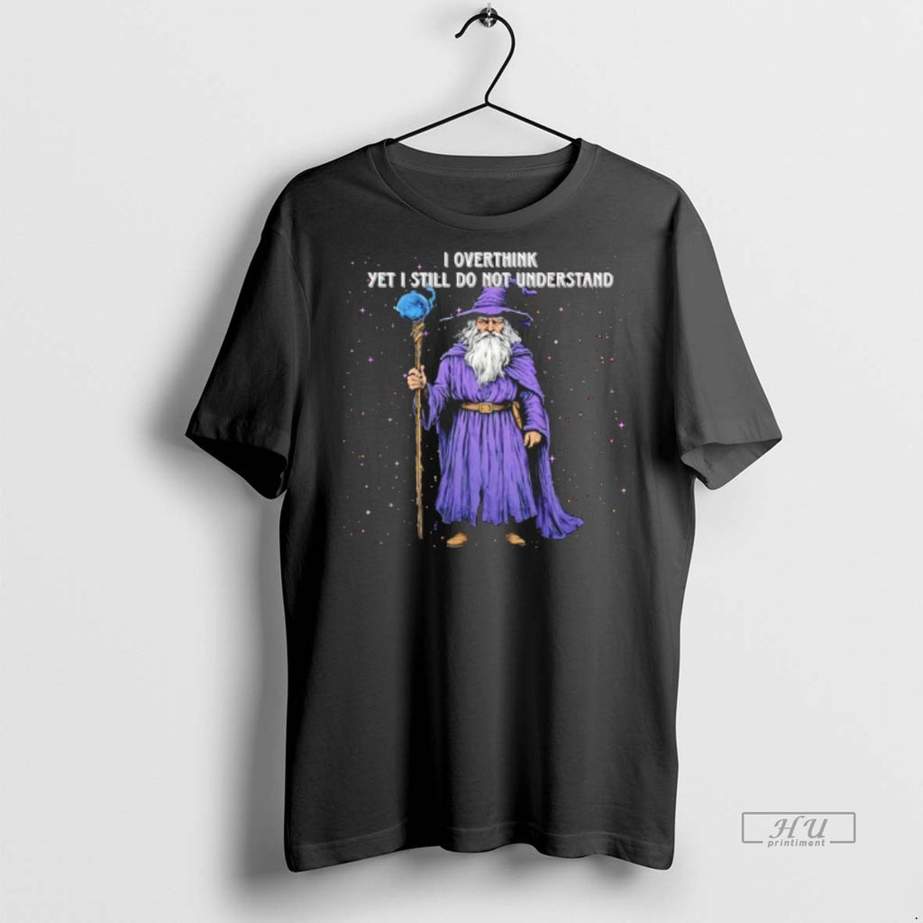 Officials Wizard I Overthink Yet I Still Do Not Understand Tee Shirt Sweater