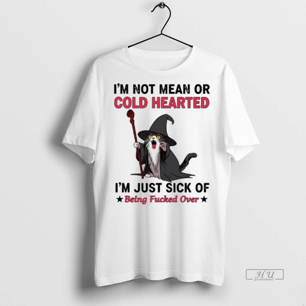 Officials Wizard Cat Im Not Mean Or Cold Hearted Im Just Sick Of Being Fucked