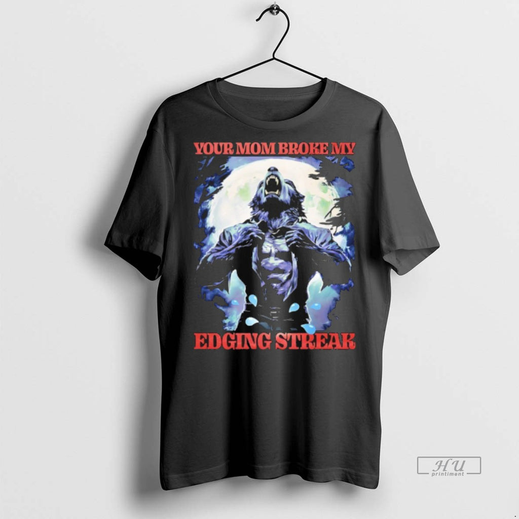Officials Wolf Your Mom Broke My Edging Streak Tee Shirt Sweater