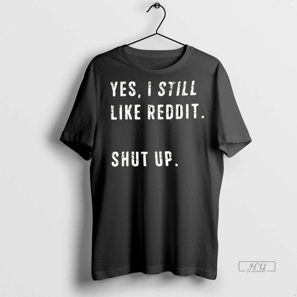 Officials Yes I Still Like Reddit Shut Up Ceramic Ceramic And Classic Dad Cap Tee