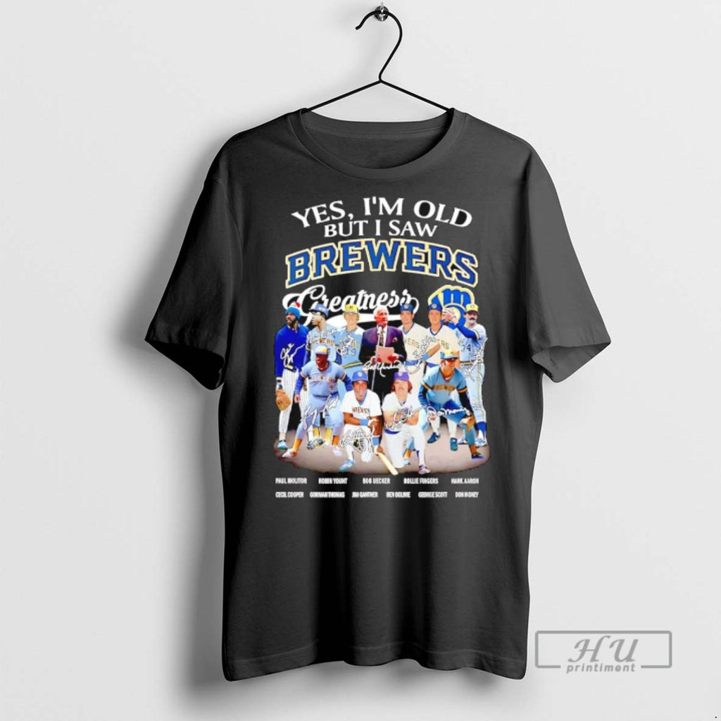 Officials Yes Im Old But I Saw Milwaukee Brewers Greatness Signature T Shirts