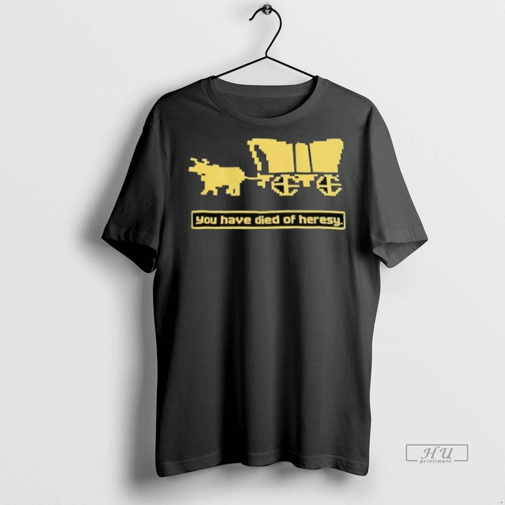 Officials You Have Died Of Heresy Tee Shirt Sweater