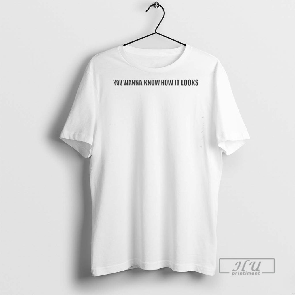 Officials You Wanna Know How It Looks T Shirt Sweatshirt Hoodies