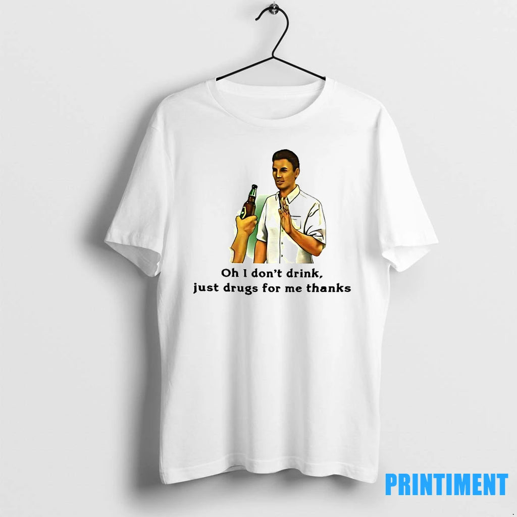 Oh I Dont Drink Just Drugs For Me Thanks Tshirts Sweater