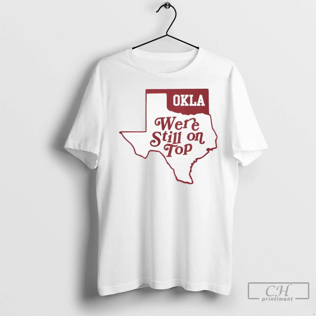 Okla We Re Still On Top T Shirts