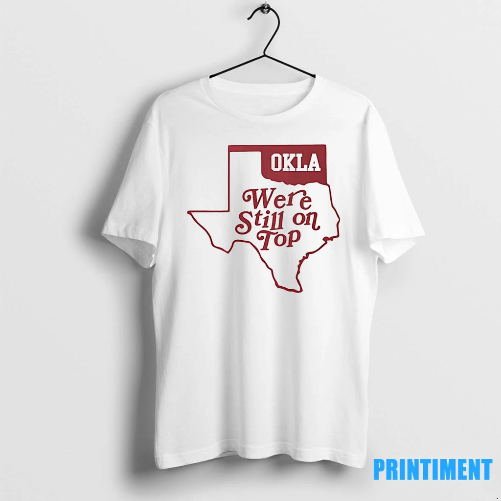 Oklahoma Okla We Re Still On Top Map Tshirts Sweater