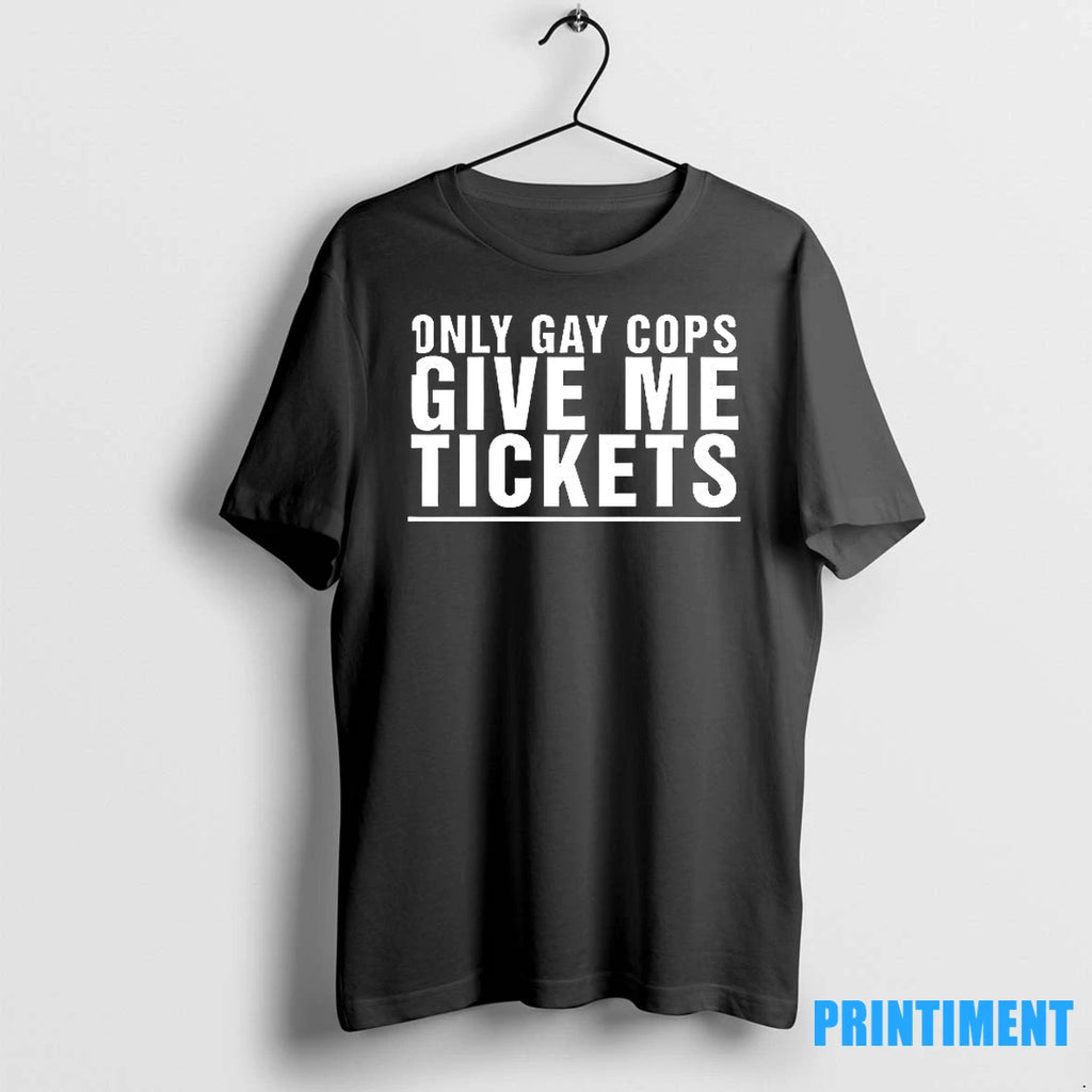 Only Gay Cops Give Me Tickets Tshirts Sweater
