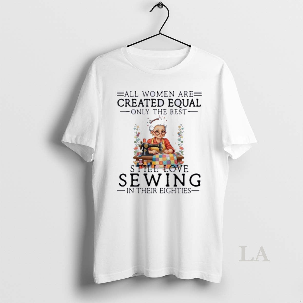 Original All Women Are Created Equal Only The Best Still Love Sewing In Their Eighties