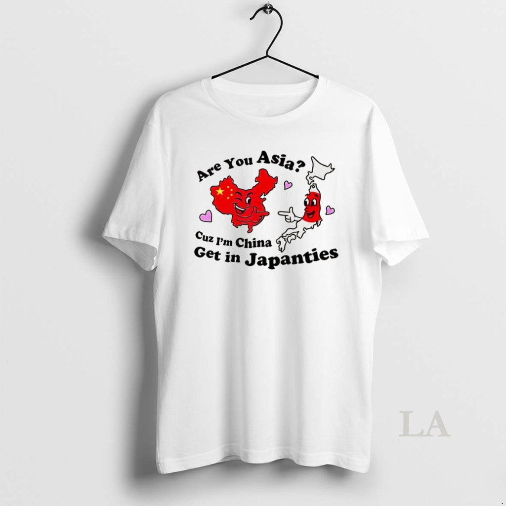 Original Are You Asia Cuz Im China Get In Japanties