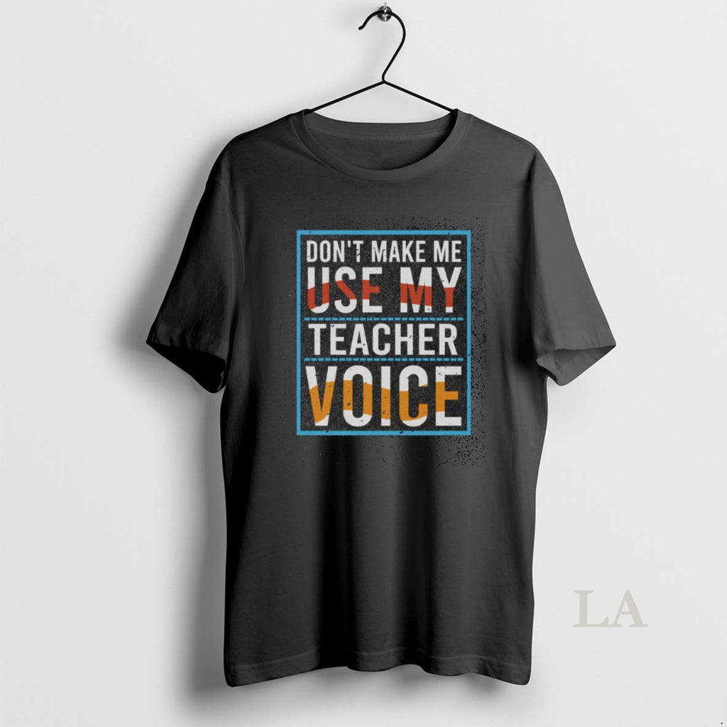 Original Awesome Dont Make Me Use My Teacher Voice Washed