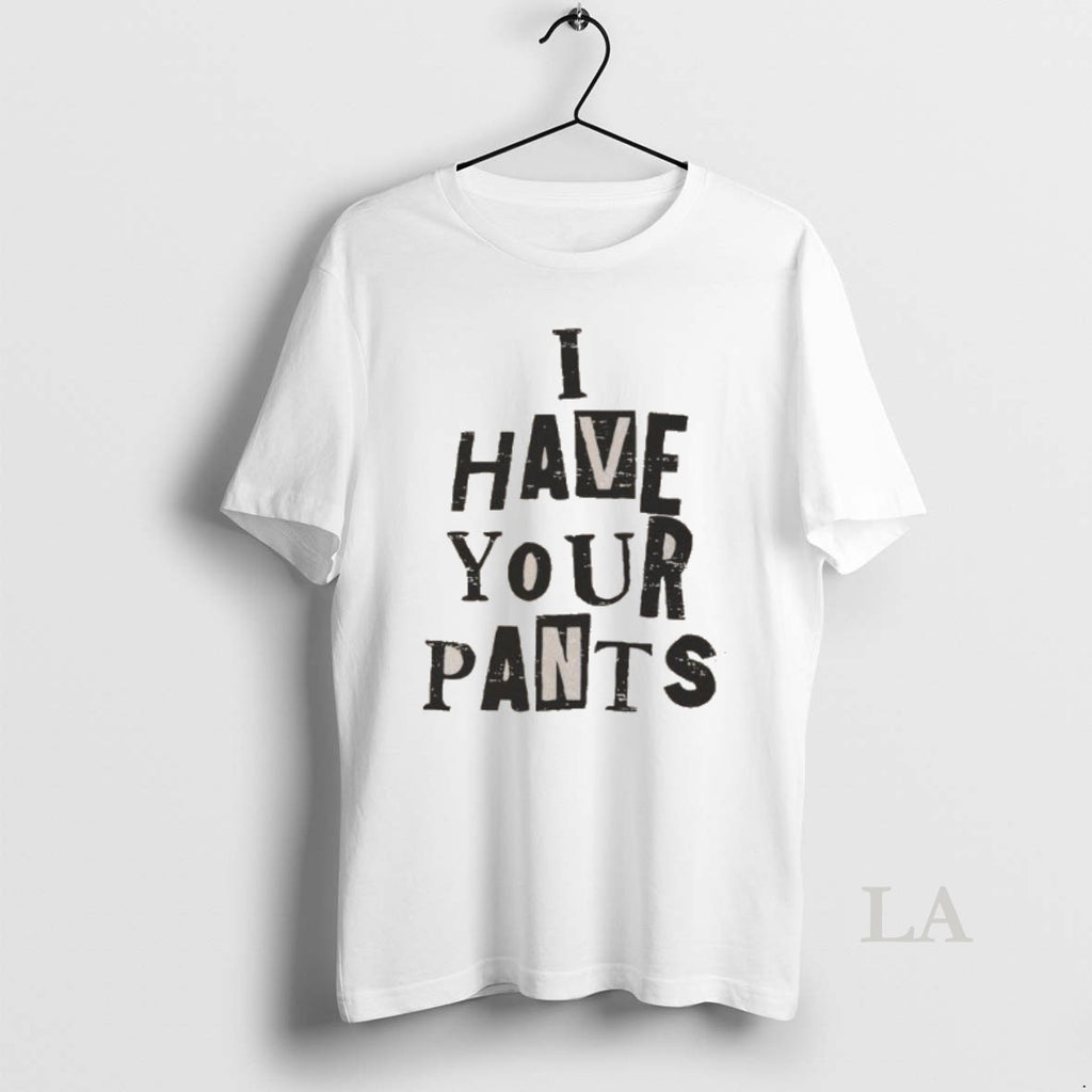 Original Awesome I Have Your Pants Funny Friends And Family Quote Meme Washed