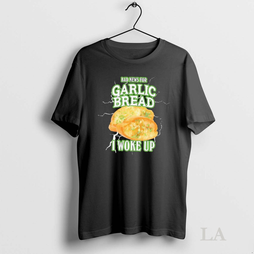 Original Bad News For Garlic Bread I Woke Up