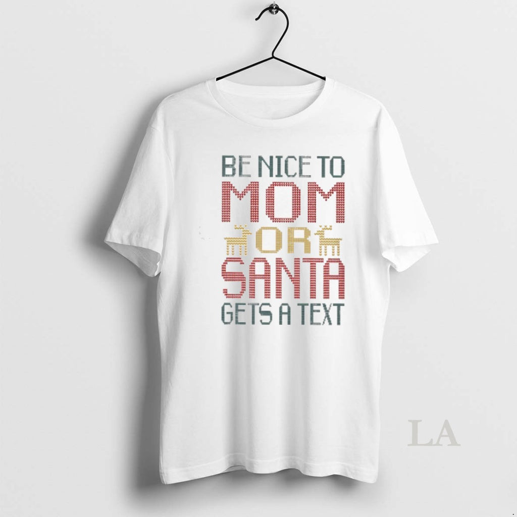 Original Be Nice To Mom Or Santa Gets A Text