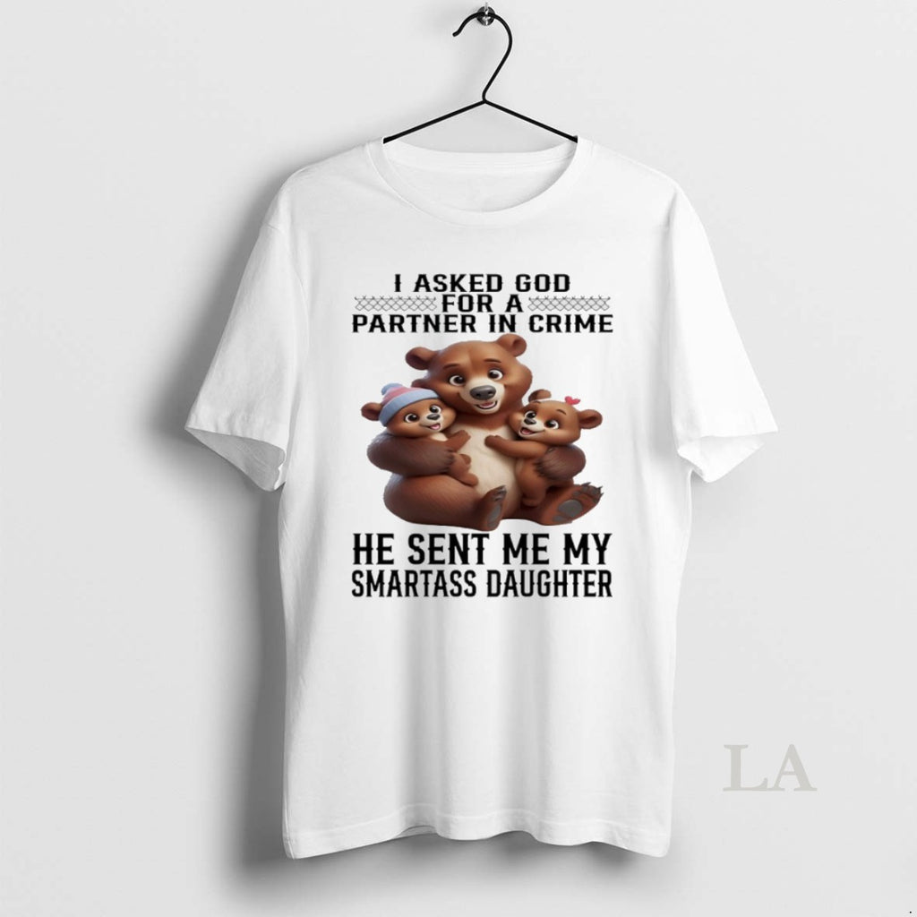 Original Bear I Asked God For A Partner In Crime He Sent Me My Smartass