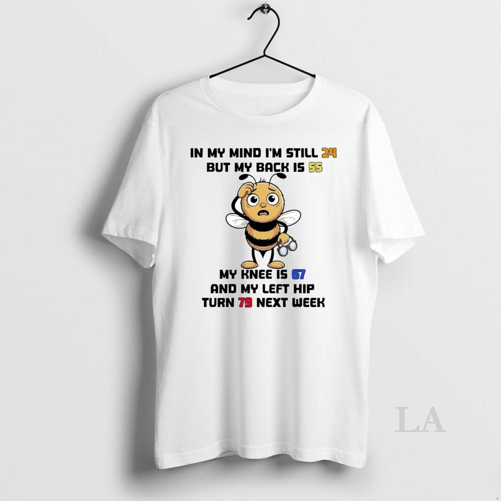 Original Bee In My Mind Im Still 24 But My Back Is 55 My Knee