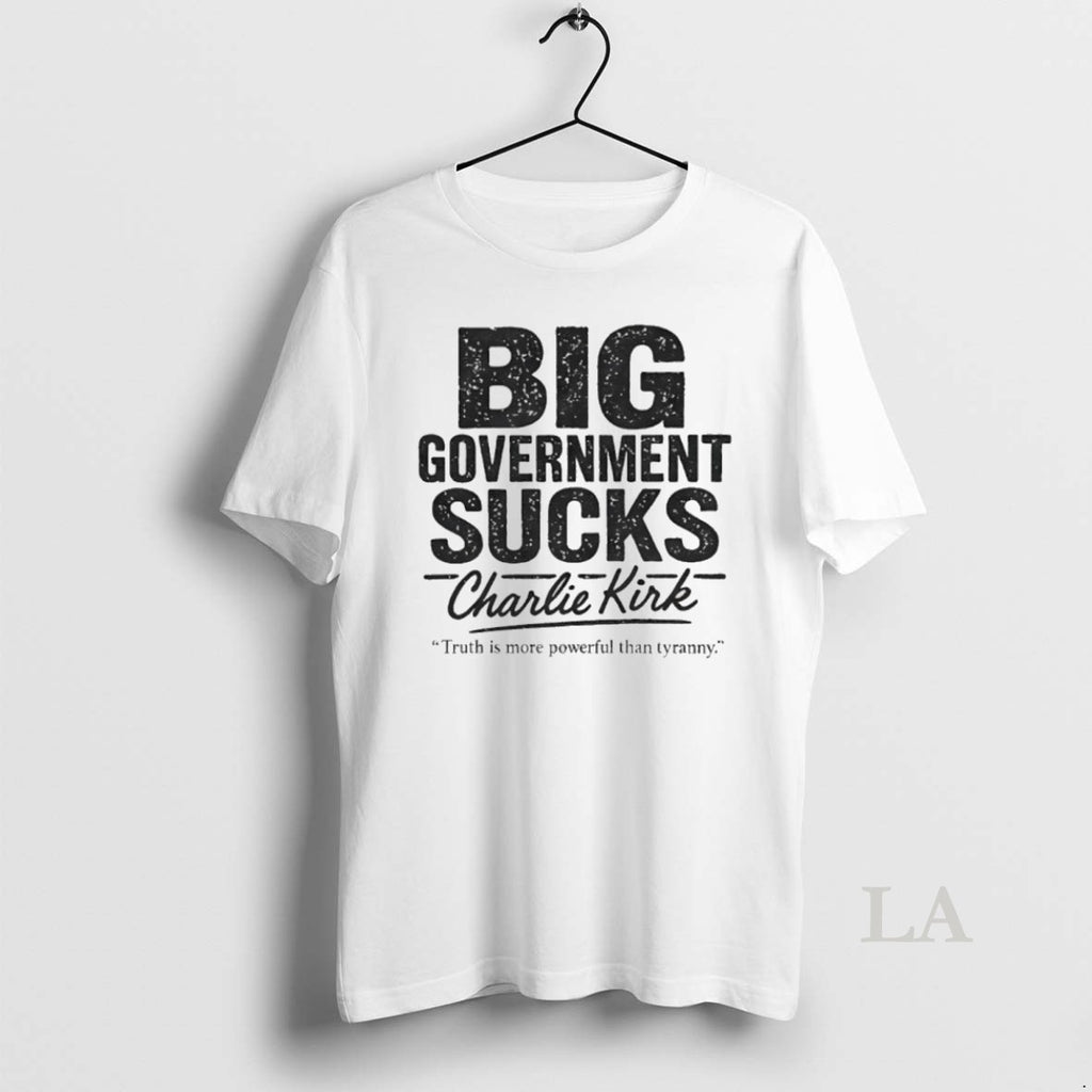 Original Big Government Sucks Charlie Kirk Truth Is More Powerful Than Tryranny
