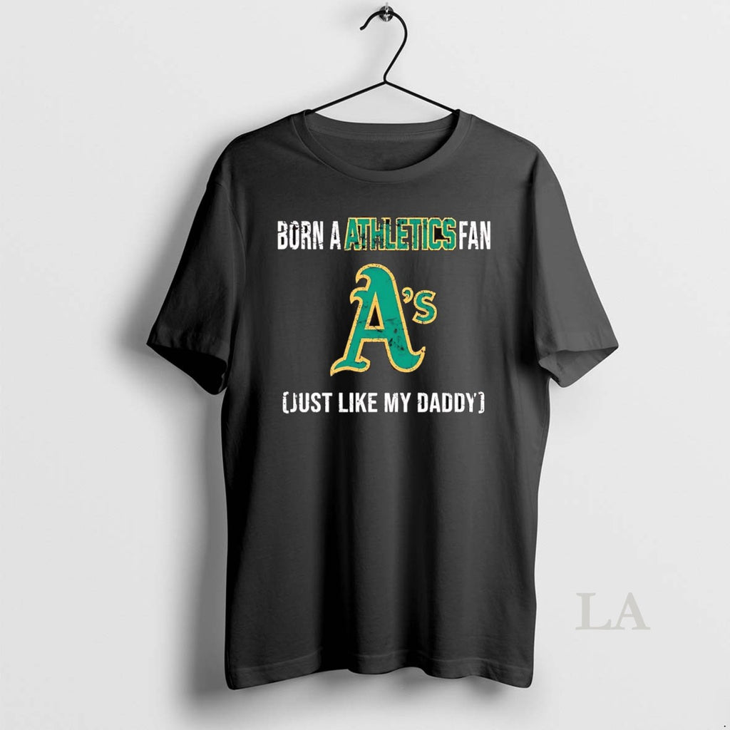 Original Born A Oakland Athletics Fan Just Like My Daddy
