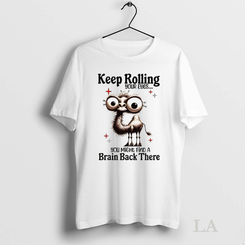 Original Camel Keep Rolling Your Eyes You Might Find A Brain Back There