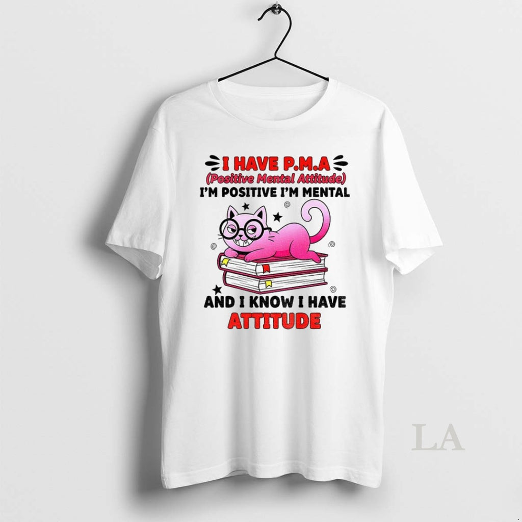 Original Cat I Have Pma Positive Mental Attitude Im Positive Im Mental And I Know