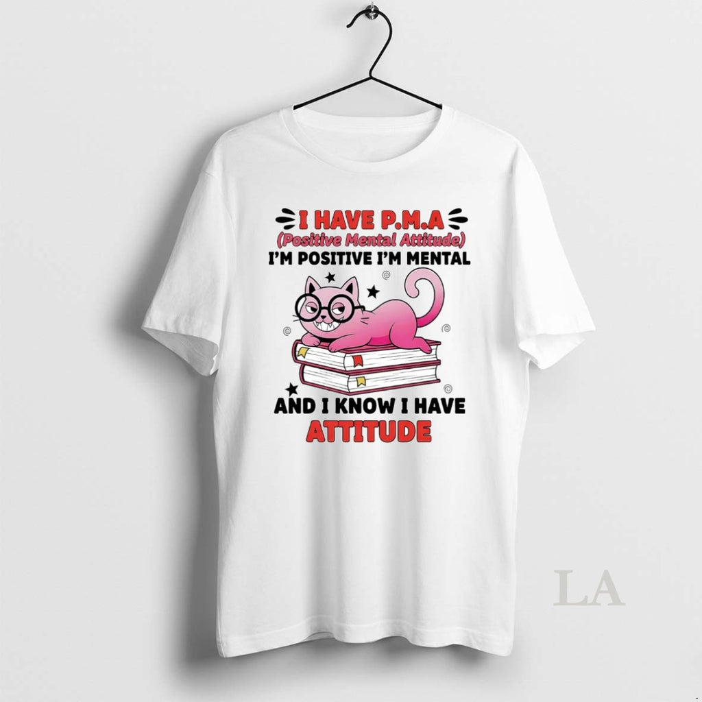 Original Cat I Have Pma Im Positive Im Mental And I Know I Have Attitude