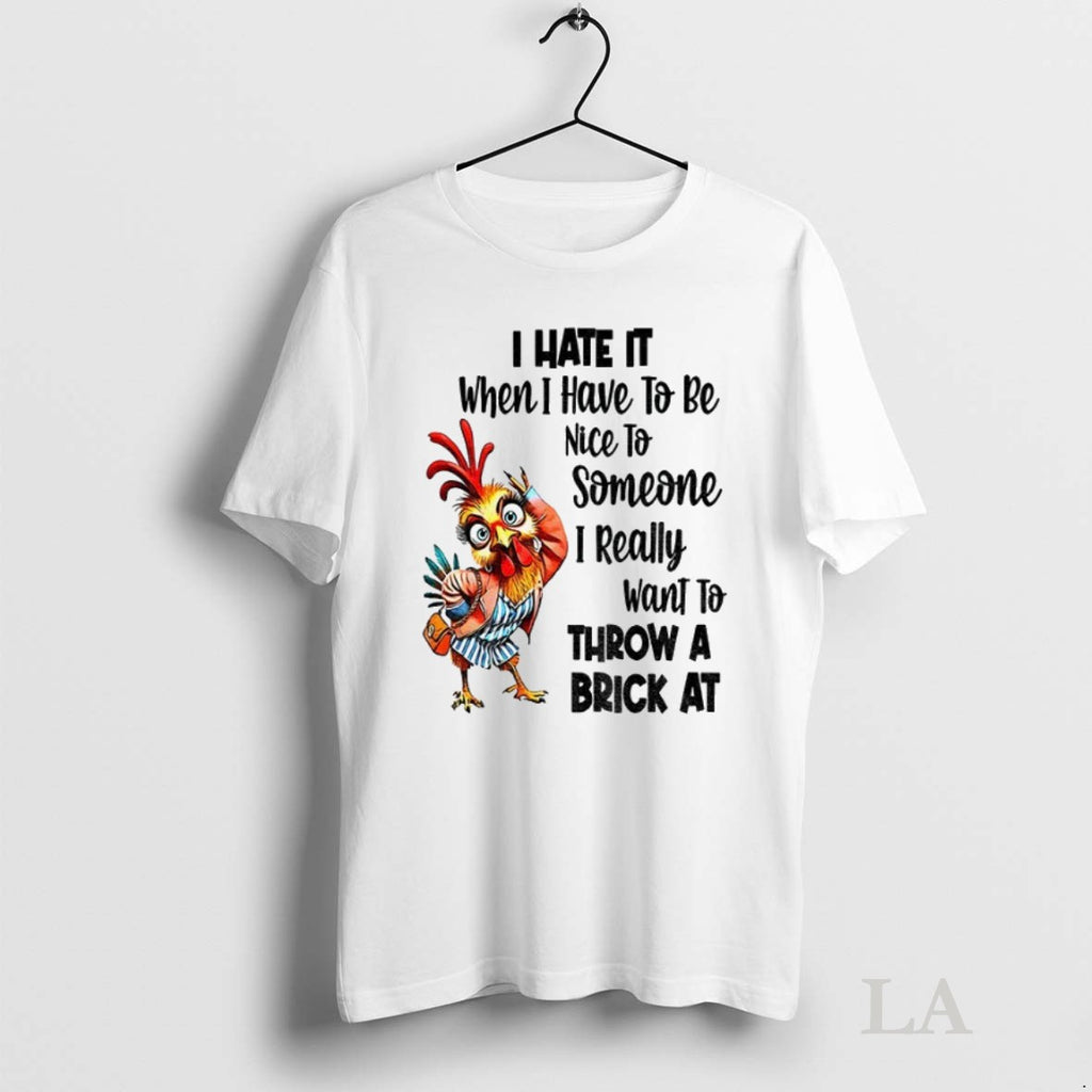 Original Chicken I Hate It When I Have To Be Nice To Someone I Really
