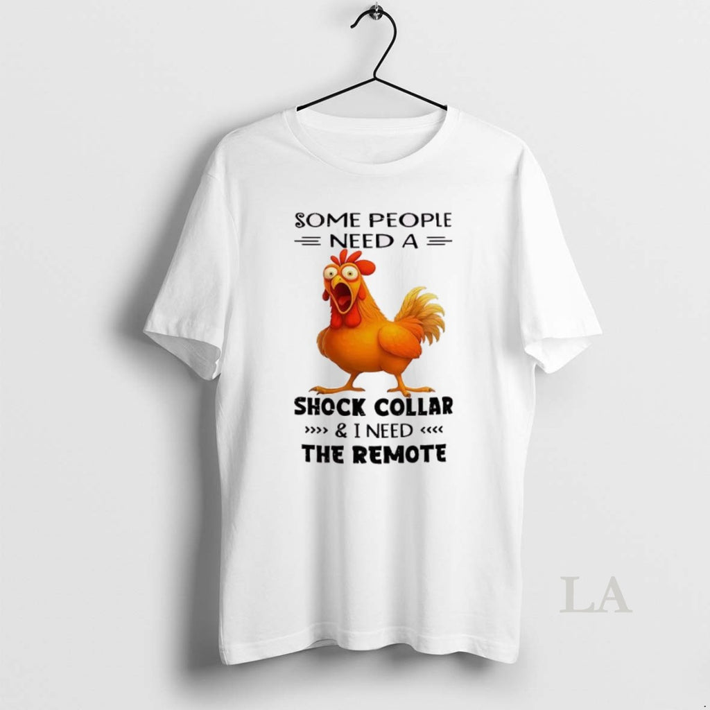 Original Chicken Some People Need A Shock Collar And I Need The Remote
