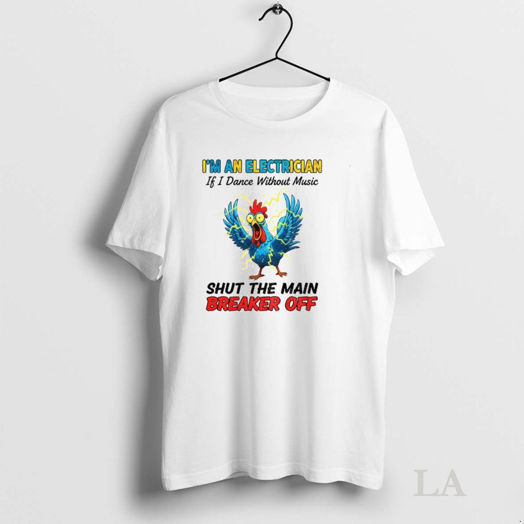 Original Chicken Storm Im An Electrician If I Dance Without Music Shut The Main Breaker