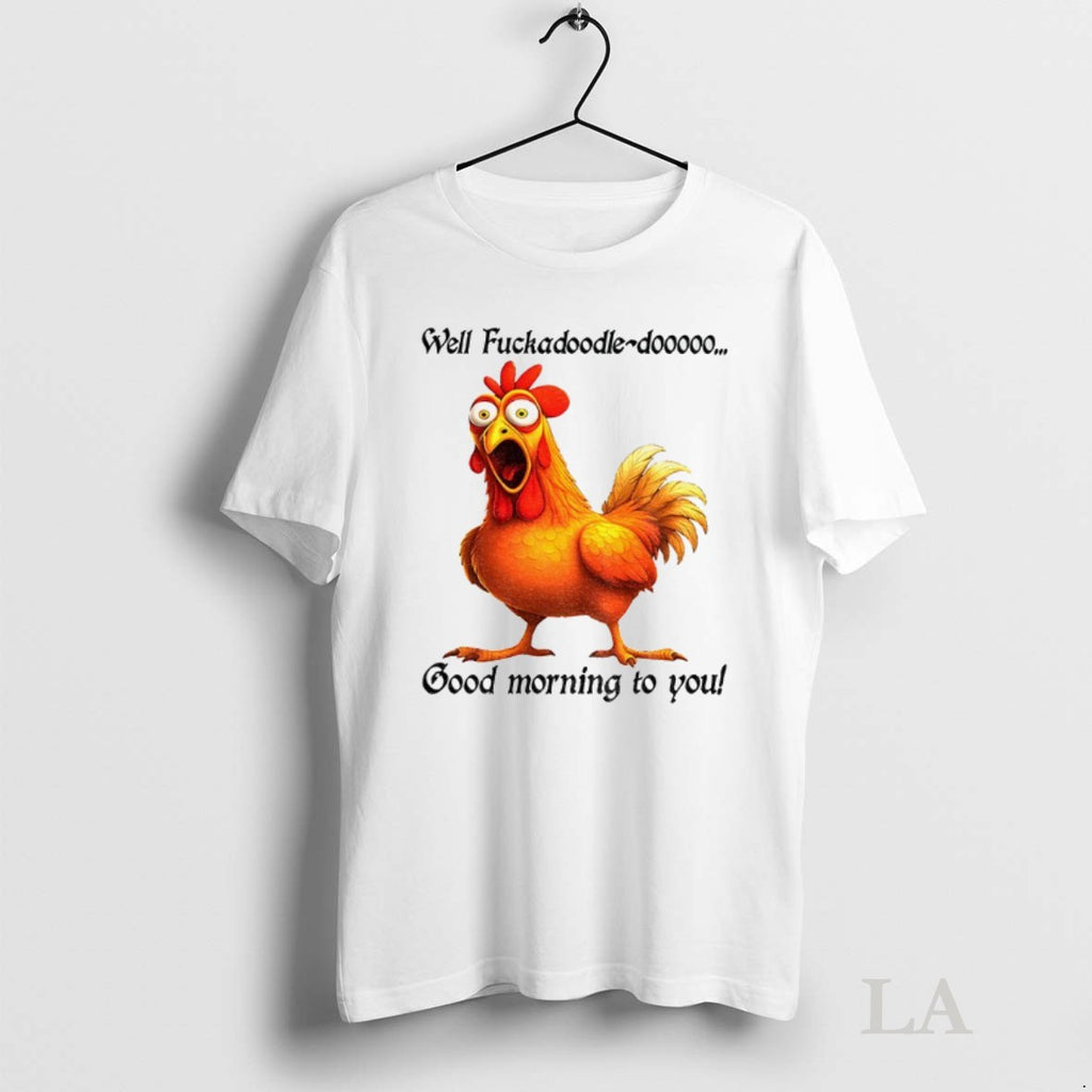 Original Chicken Well Fuckadoodle Dooooo Good Morning To You