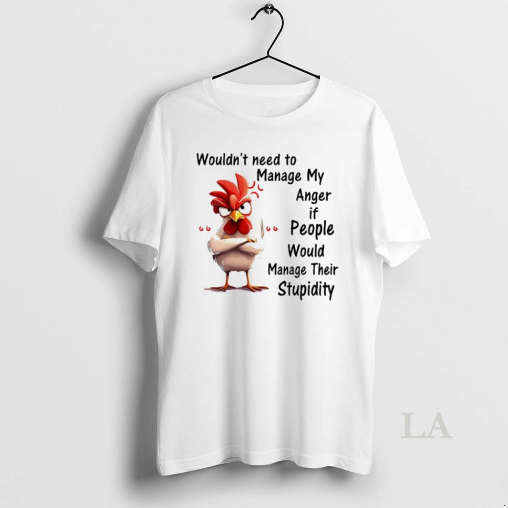 Original Chicken Wouldnt Need To Manage My Anger If People Would Manage Their Stupidity