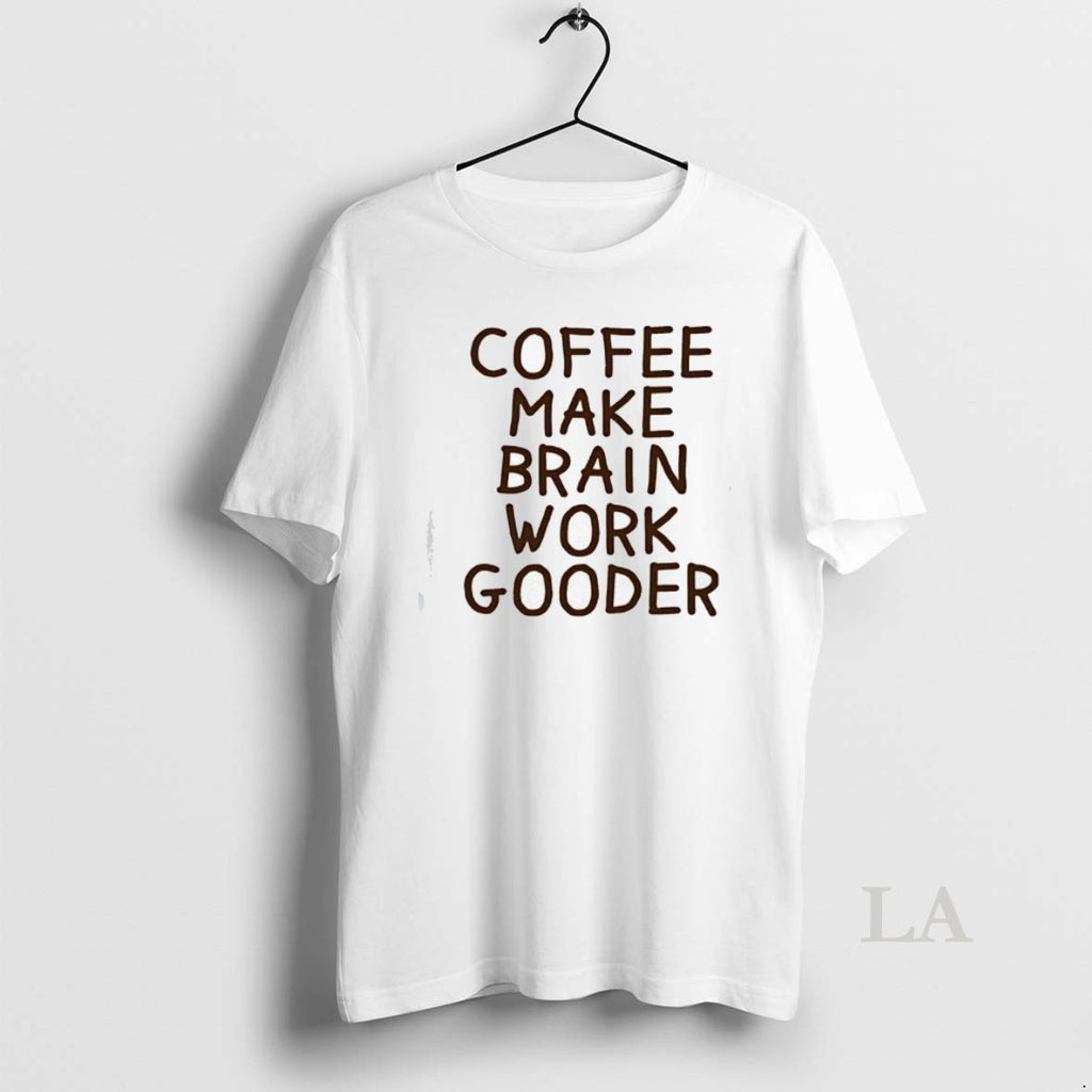 Original Coffee Makes My Brain Work Gooder