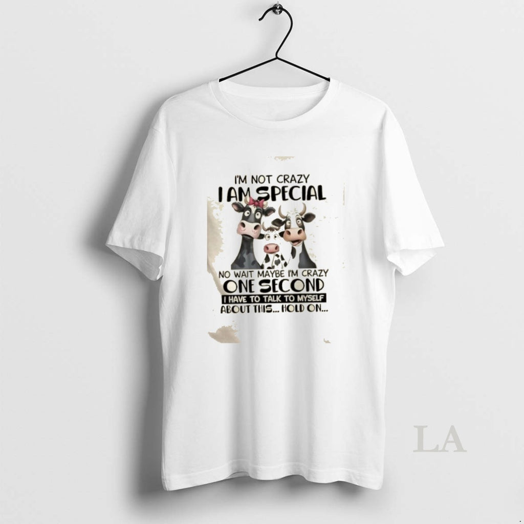 Original Cows Im Not Crazy I Am Special No Wait Maybe Im Crazy One Second