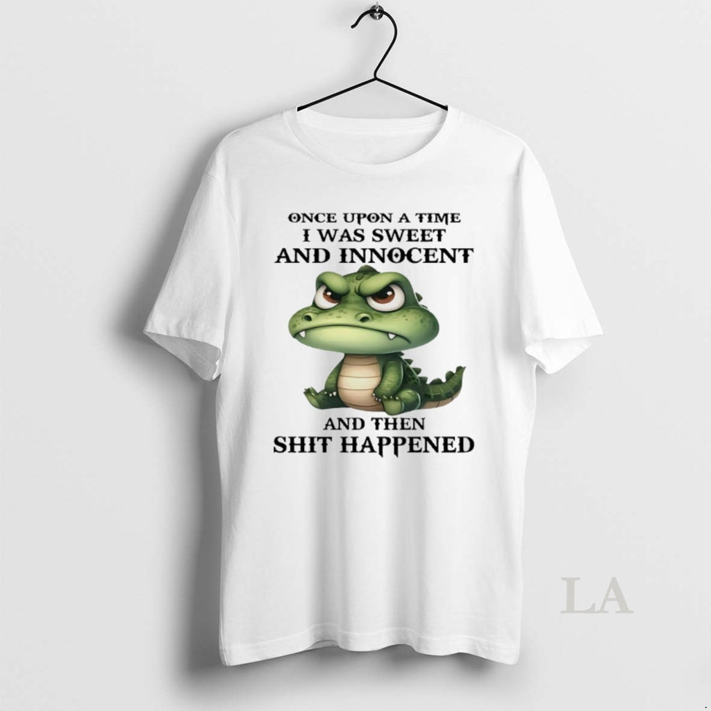 Original Crocodile Once Upon A Time I Was Sweet And Innocent And Then Shit Happened
