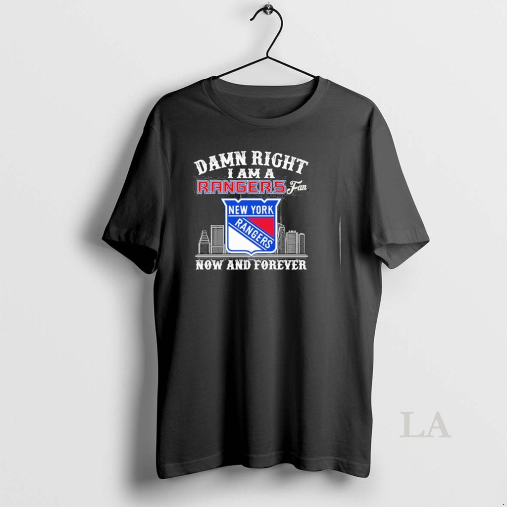 Original Damn Right I Am A New York Rangers Fan Now And Forever City