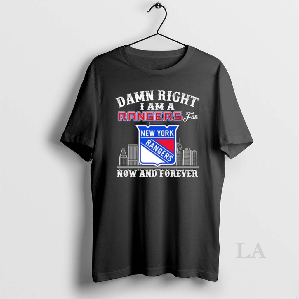 Original Damn Right I Am A New York Rangers Fan Now And Forever