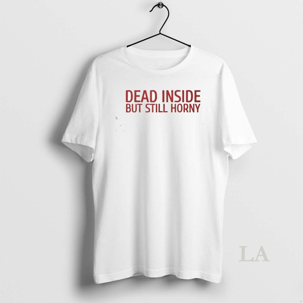 Original Dead Inside But Still Horny